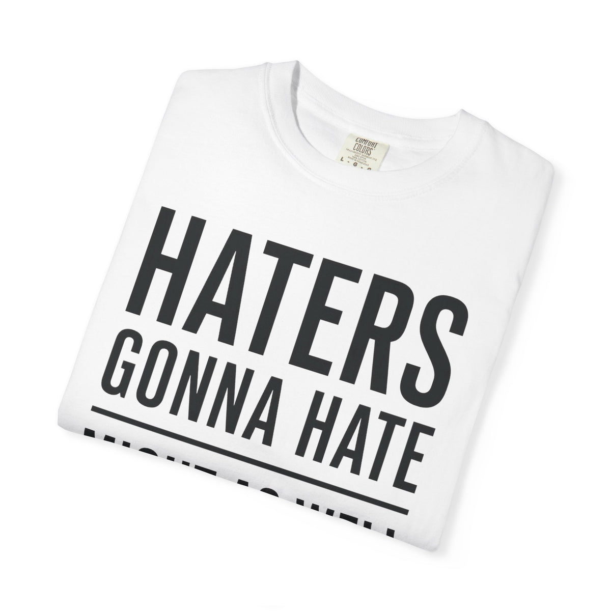 T-Shirt — "HATERS GONNA HATE / Might As Well Give ’Em a Reason" Bold Typography Tee