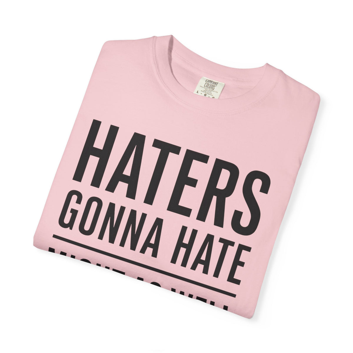 T-Shirt — "HATERS GONNA HATE / Might As Well Give ’Em a Reason" Bold Typography Tee