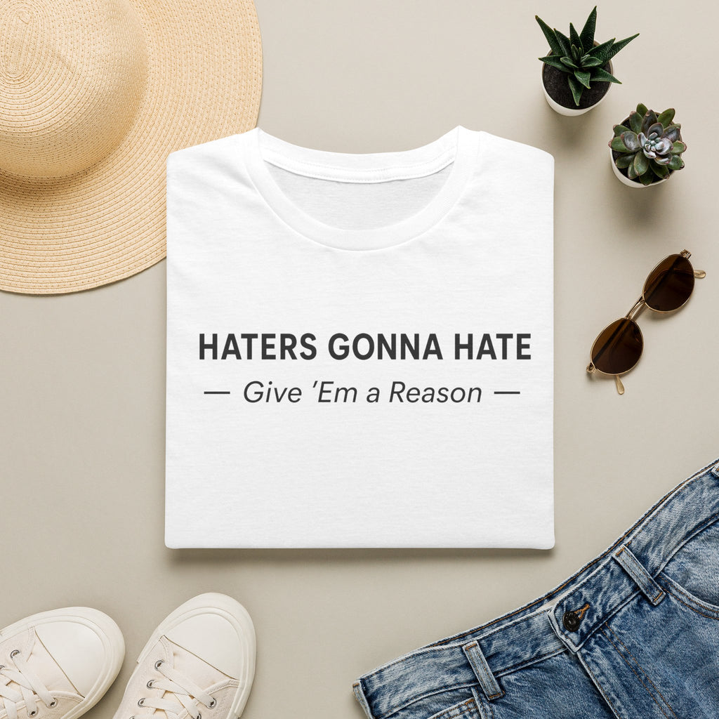 T-Shirt — "Haters Gonna Hate — Give 'Em a Reason" Minimal Graphic Tee