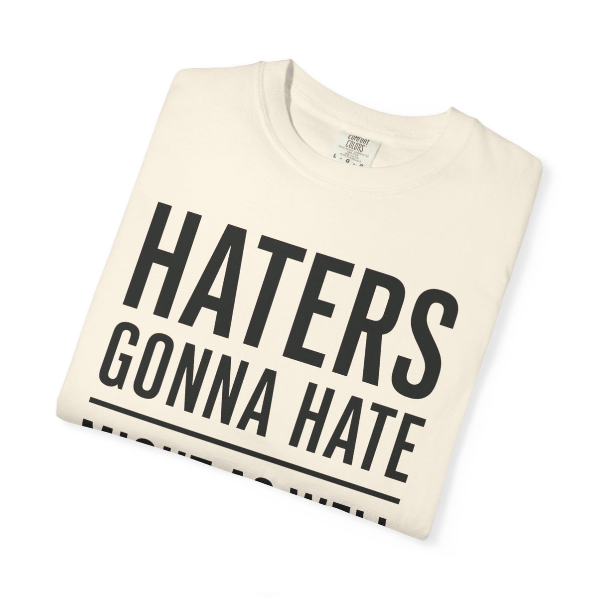 T-Shirt — "HATERS GONNA HATE / Might As Well Give ’Em a Reason" Bold Typography Tee