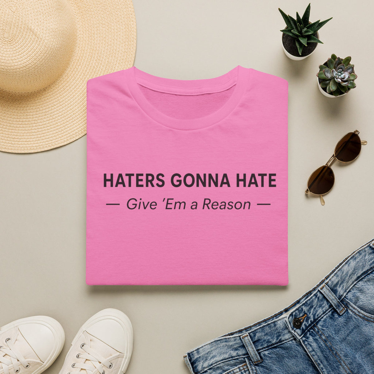 T-Shirt — "Haters Gonna Hate — Give 'Em a Reason" Minimal Graphic Tee