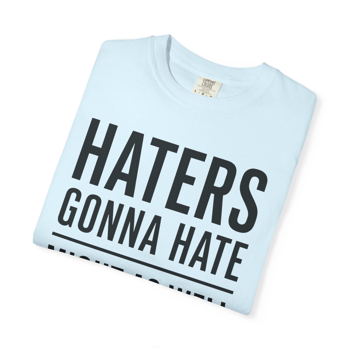 T-Shirt — "HATERS GONNA HATE / Might As Well Give ’Em a Reason" Bold Typography Tee