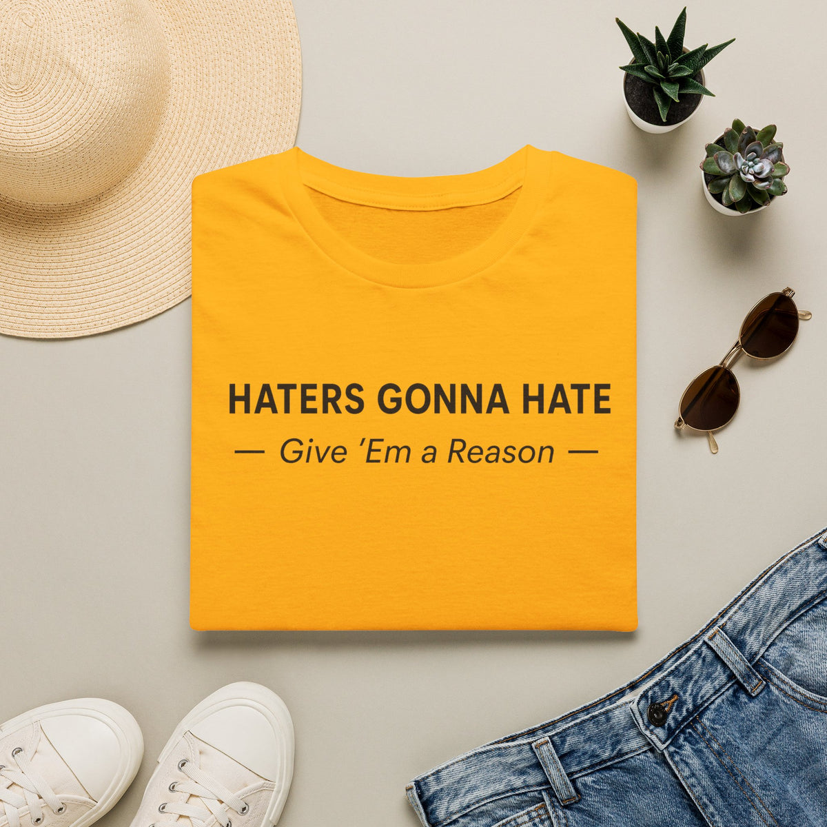 T-Shirt — "Haters Gonna Hate — Give 'Em a Reason" Minimal Graphic Tee
